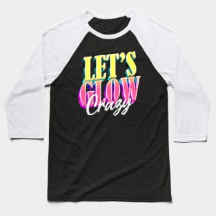 Let's Glow Crazy! Baseball T-Shirt